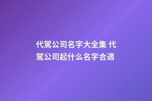 代駕公司名字大全集 代駕公司起什么名字合適